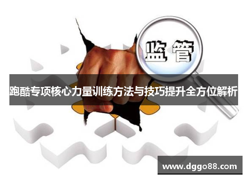 跑酷专项核心力量训练方法与技巧提升全方位解析